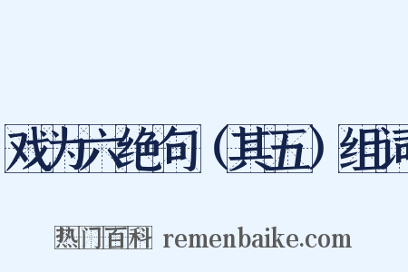 戏为六绝句（其五）组词是什么意思的图片